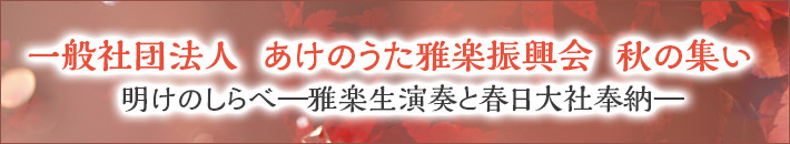 一般社団法人　あけのうた雅楽振興会　秋の集い〜明けのしらべ―雅楽生演奏と春日大社奉納―